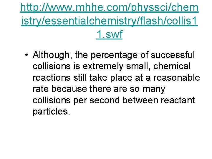 http: //www. mhhe. com/physsci/chem istry/essentialchemistry/flash/collis 1 1. swf • Although, the percentage of successful