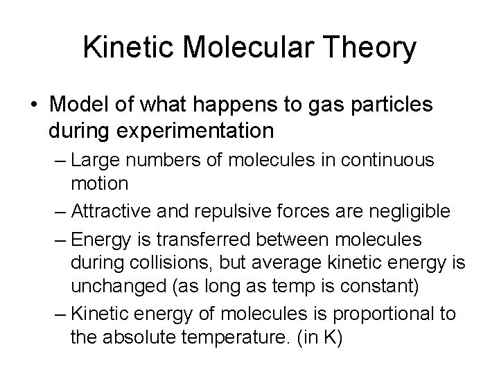 Kinetic Molecular Theory • Model of what happens to gas particles during experimentation –