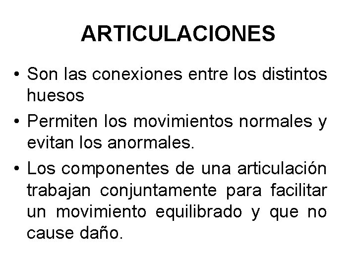 ARTICULACIONES • Son las conexiones entre los distintos huesos • Permiten los movimientos normales