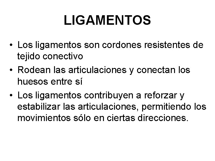 LIGAMENTOS • Los ligamentos son cordones resistentes de tejido conectivo • Rodean las articulaciones