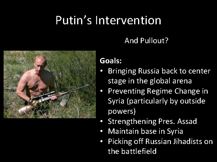 Putin’s Intervention And Pullout? Goals: • Bringing Russia back to center stage in the