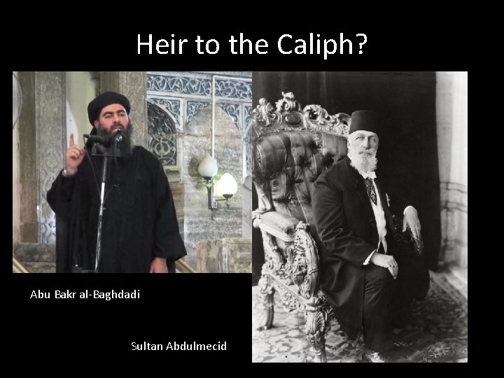 Heir to the Caliph? Abu Bakr al-Baghdadi Sultan Abdulmecid 