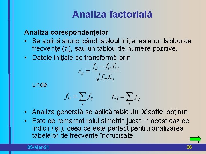 Analiza factorială Analiza corespondenţelor • Se aplică atunci când tabloul iniţial este un tablou