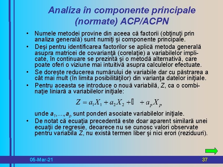 Analiza în componente principale (normate) ACP/ACPN • Numele metodei provine din aceea că factorii