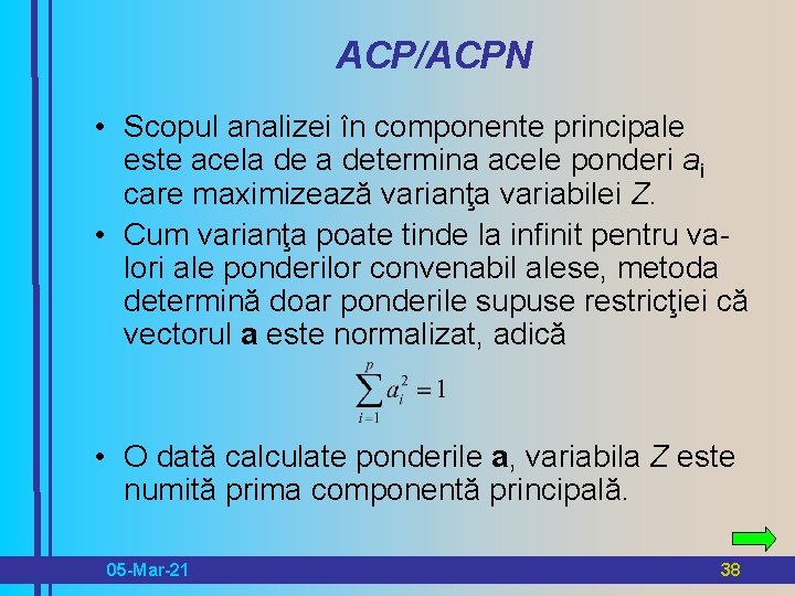 ACP/ACPN • Scopul analizei în componente principale este acela determina acele ponderi ai care