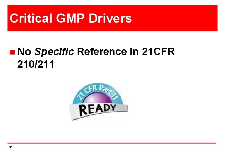 Critical GMP Drivers n No Specific Reference in 21 CFR 210/211 30 