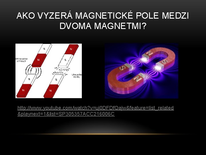 AKO VYZERÁ MAGNETICKÉ POLE MEDZI DVOMA MAGNETMI? http: //www. youtube. com/watch? v=uj 0 DFDf.