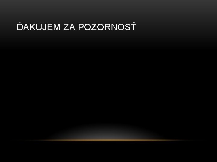 ĎAKUJEM ZA POZORNOSŤ 