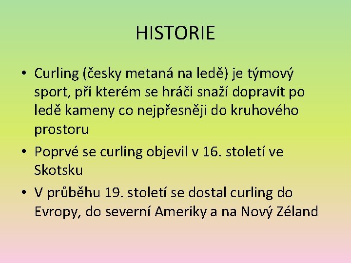 HISTORIE • Curling (česky metaná na ledě) je týmový sport, při kterém se hráči