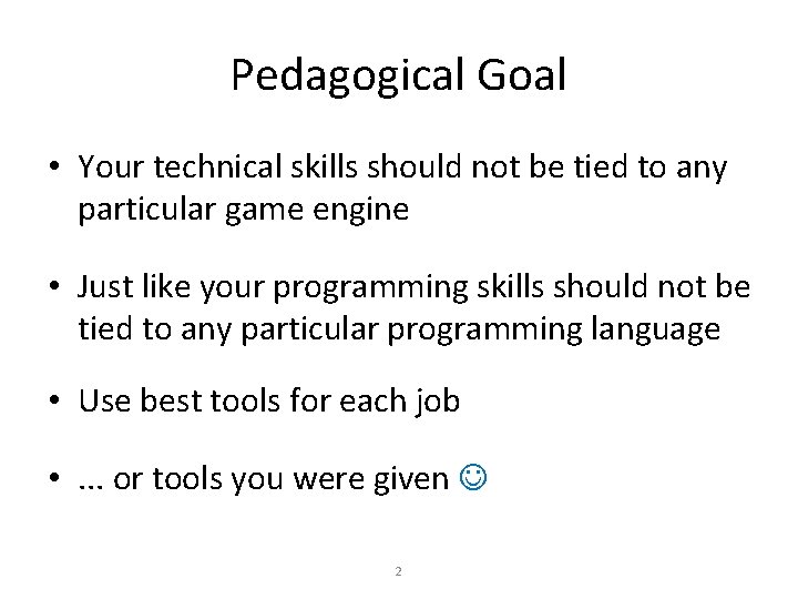 Pedagogical Goal • Your technical skills should not be tied to any particular game