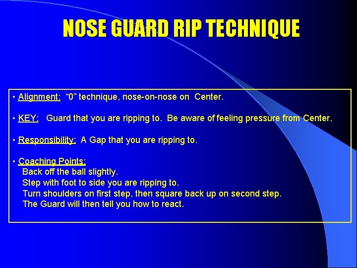NOSE GUARD RIP TECHNIQUE • Alignment: “ 0” technique, nose-on-nose on Center. • KEY: