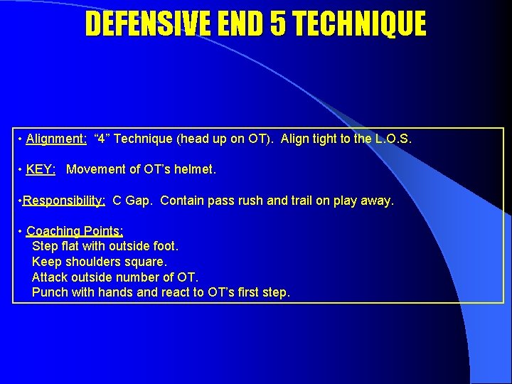 DEFENSIVE END 5 TECHNIQUE • Alignment: “ 4” Technique (head up on OT). Align