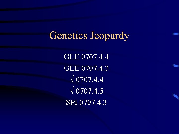 Genetics Jeopardy GLE 0707. 4. 4 GLE 0707. 4. 3 √ 0707. 4. 4