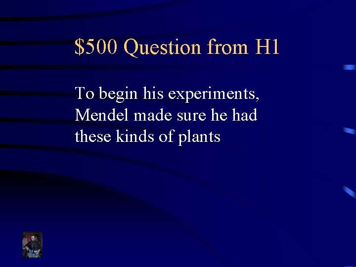 $500 Question from H 1 To begin his experiments, Mendel made sure he had