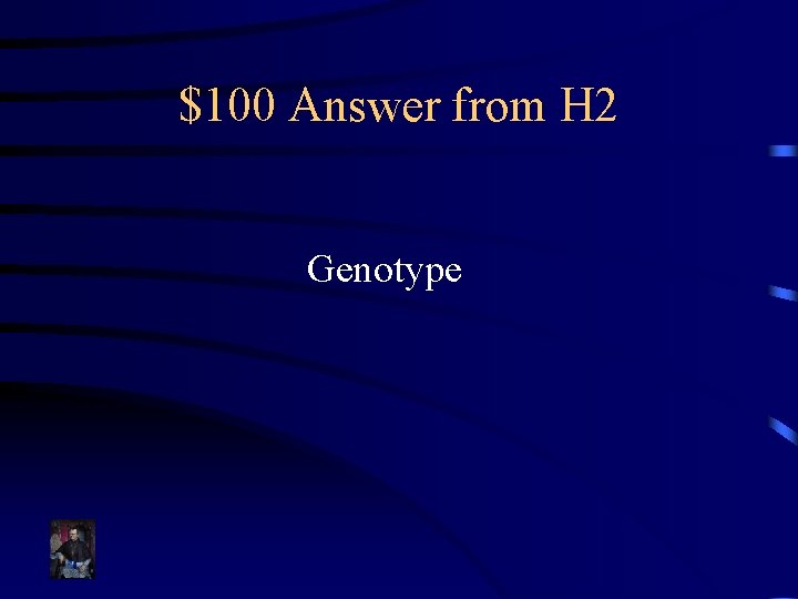 $100 Answer from H 2 Genotype 