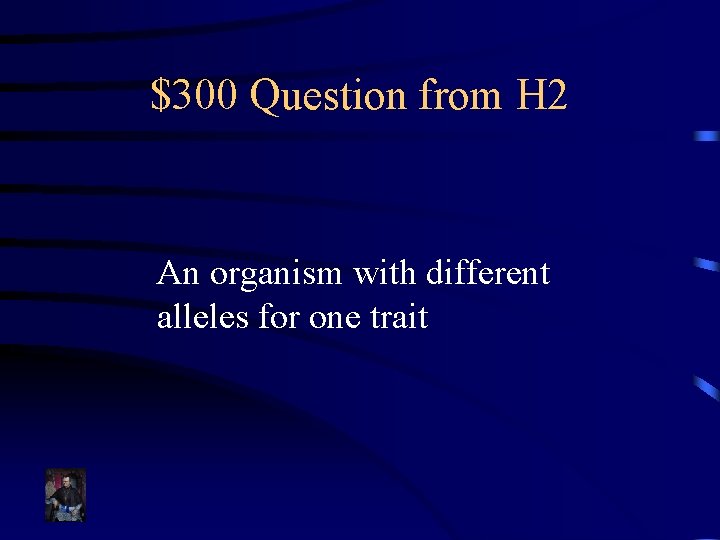 $300 Question from H 2 An organism with different alleles for one trait 