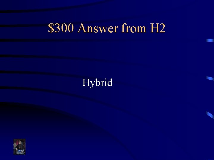 $300 Answer from H 2 Hybrid 