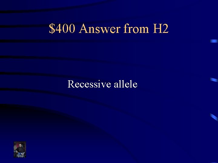$400 Answer from H 2 Recessive allele 