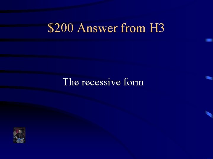 $200 Answer from H 3 The recessive form 