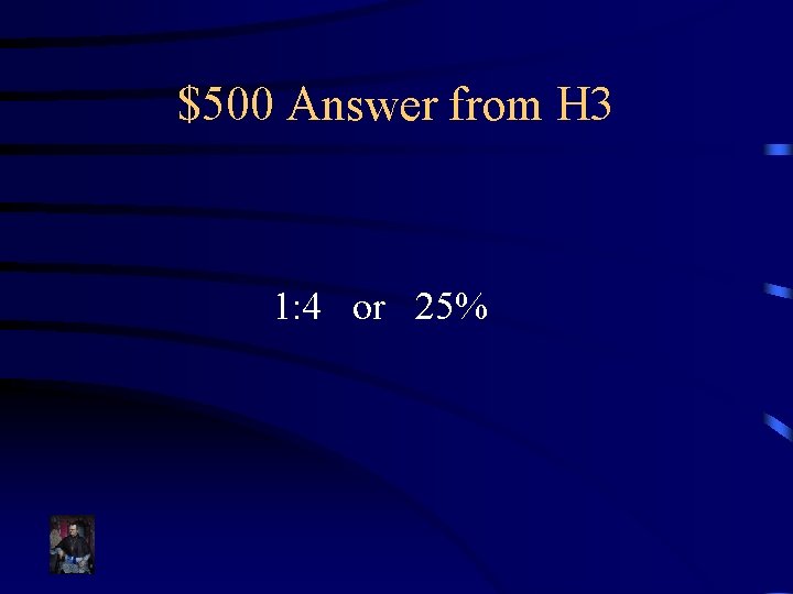 $500 Answer from H 3 1: 4 or 25% 