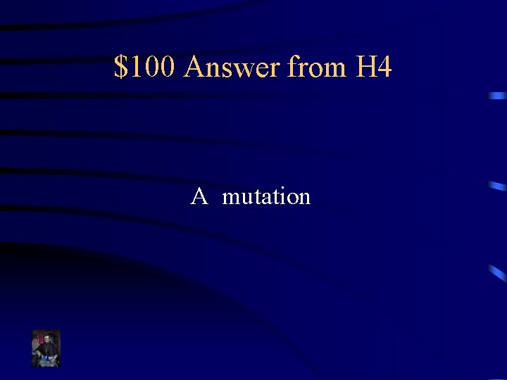 $100 Answer from H 4 A mutation 