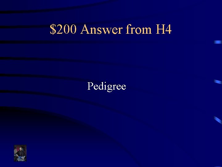 $200 Answer from H 4 Pedigree 