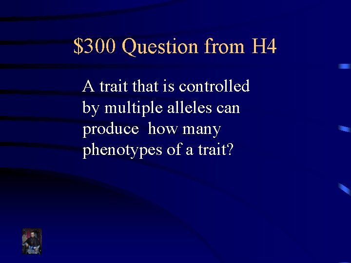 $300 Question from H 4 A trait that is controlled by multiple alleles can