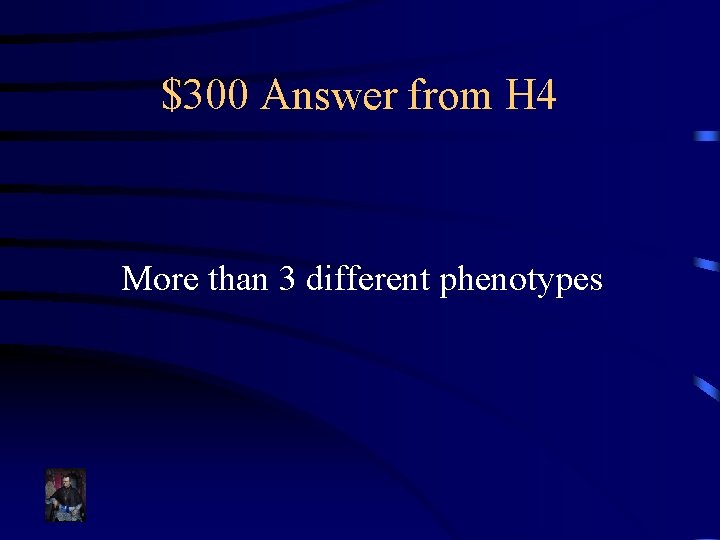 $300 Answer from H 4 More than 3 different phenotypes 