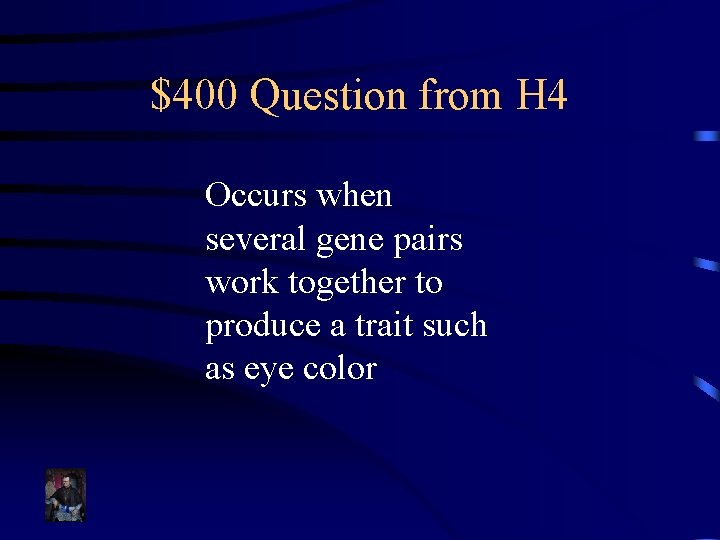 $400 Question from H 4 Occurs when several gene pairs work together to produce