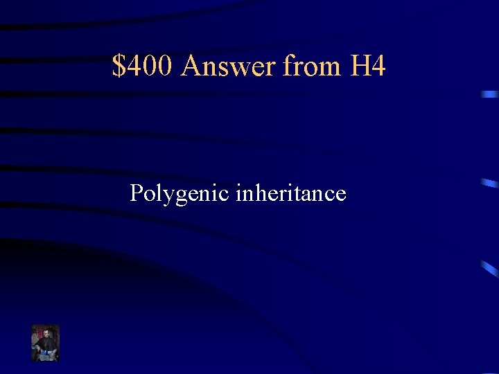 $400 Answer from H 4 Polygenic inheritance 