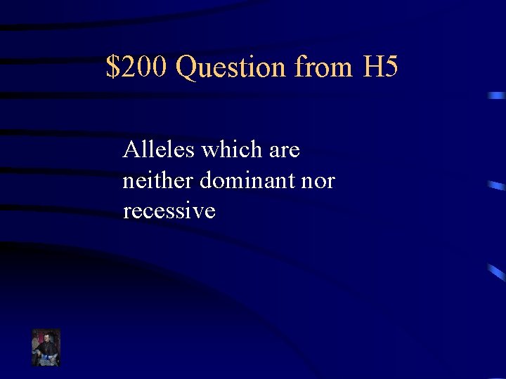 $200 Question from H 5 Alleles which are neither dominant nor recessive 