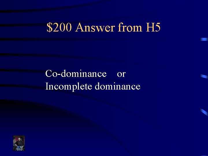 $200 Answer from H 5 Co-dominance or Incomplete dominance 