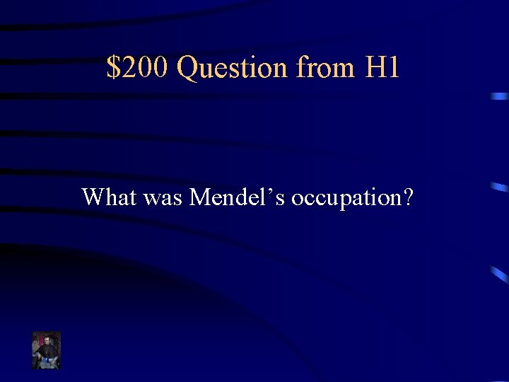$200 Question from H 1 What was Mendel’s occupation? 