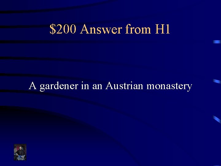 $200 Answer from H 1 A gardener in an Austrian monastery 