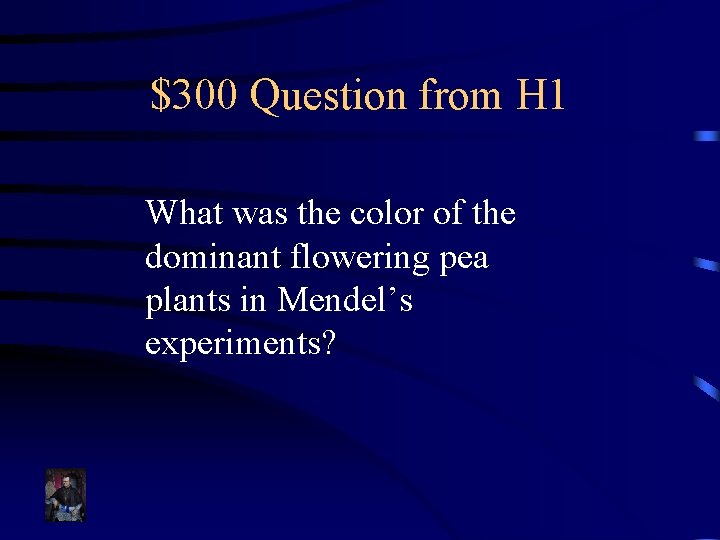 $300 Question from H 1 What was the color of the dominant flowering pea