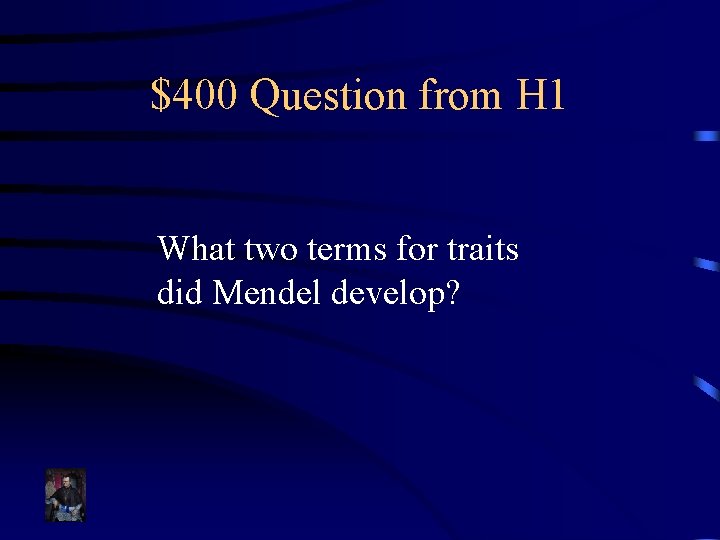 $400 Question from H 1 What two terms for traits did Mendel develop? 