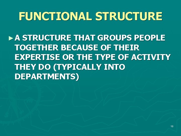 FUNCTIONAL STRUCTURE ►A STRUCTURE THAT GROUPS PEOPLE TOGETHER BECAUSE OF THEIR EXPERTISE OR THE