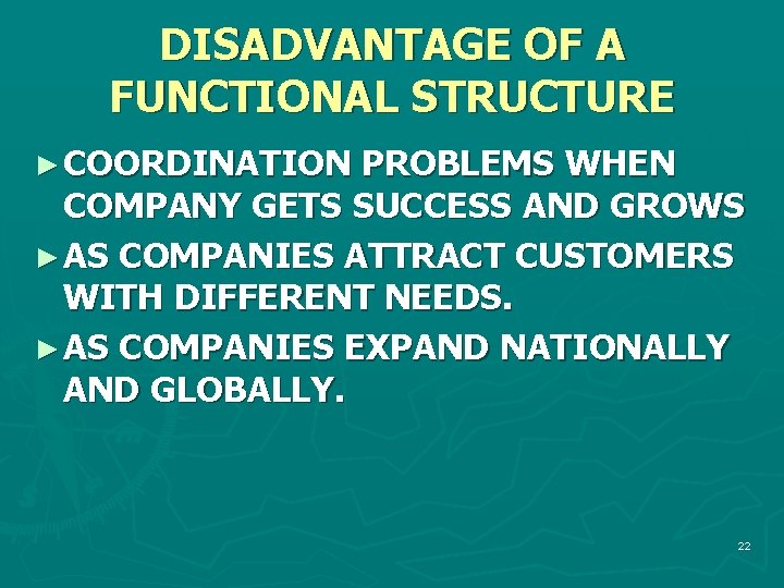 DISADVANTAGE OF A FUNCTIONAL STRUCTURE ► COORDINATION PROBLEMS WHEN COMPANY GETS SUCCESS AND GROWS