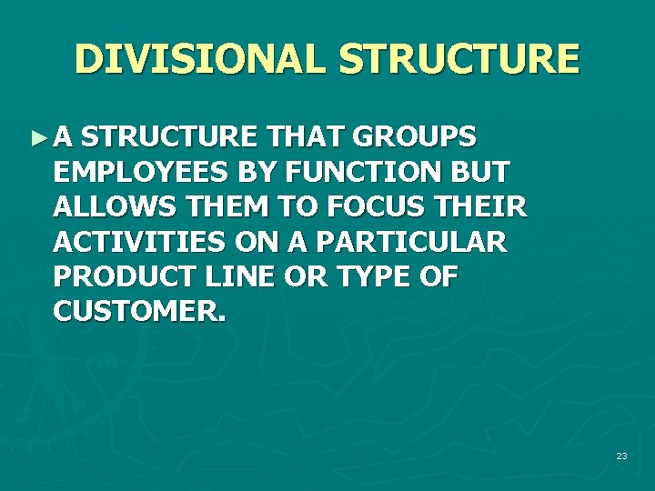 DIVISIONAL STRUCTURE ►A STRUCTURE THAT GROUPS EMPLOYEES BY FUNCTION BUT ALLOWS THEM TO FOCUS
