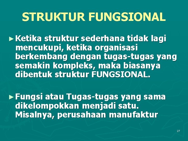 STRUKTUR FUNGSIONAL ► Ketika struktur sederhana tidak lagi mencukupi, ketika organisasi berkembang dengan tugas-tugas