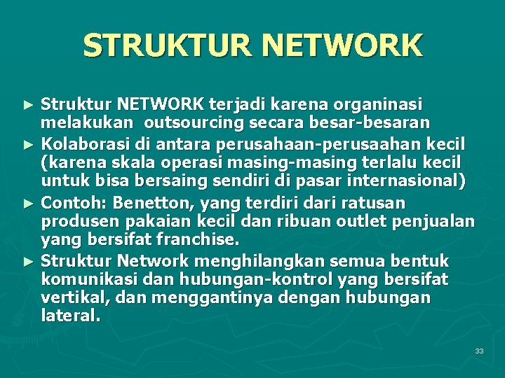 STRUKTUR NETWORK Struktur NETWORK terjadi karena organinasi melakukan outsourcing secara besar-besaran ► Kolaborasi di