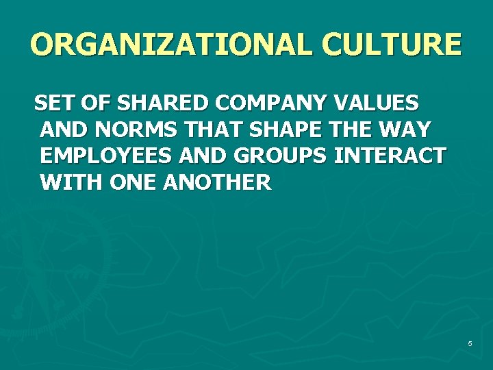 ORGANIZATIONAL CULTURE SET OF SHARED COMPANY VALUES AND NORMS THAT SHAPE THE WAY EMPLOYEES