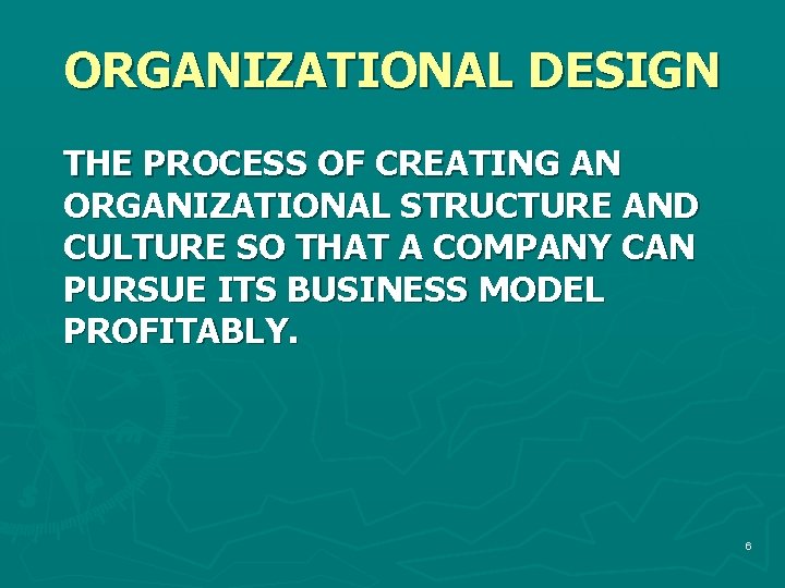 ORGANIZATIONAL DESIGN THE PROCESS OF CREATING AN ORGANIZATIONAL STRUCTURE AND CULTURE SO THAT A