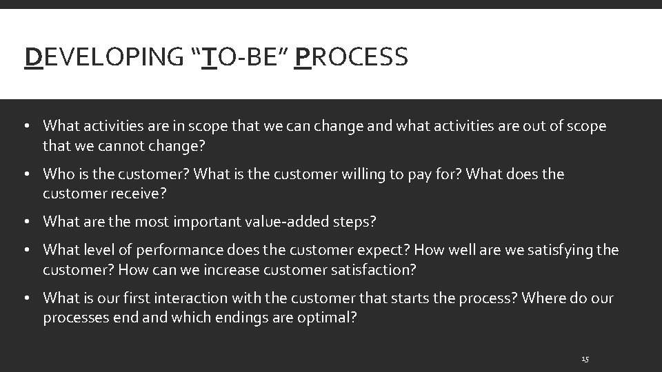 DEVELOPING “TO-BE” PROCESS • What activities are in scope that we can change and