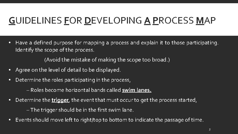 GUIDELINES FOR DEVELOPING A PROCESS MAP • Have a defined purpose for mapping a