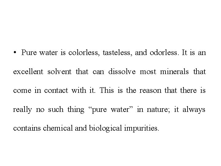  • Pure water is colorless, tasteless, and odorless. It is an excellent solvent