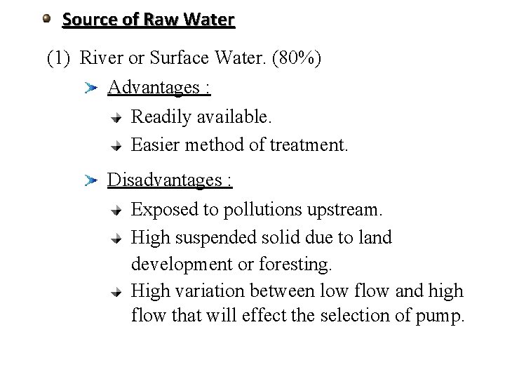 Source of Raw Water (1) River or Surface Water. (80%) Advantages : Readily available.