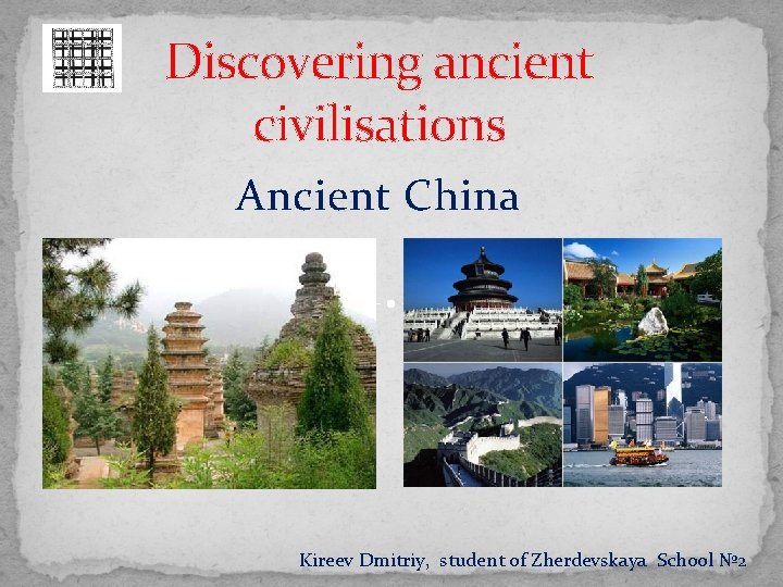 Discovering ancient civilisations Ancient China Kireev Dmitriy, student of Zherdevskaya School № 2 