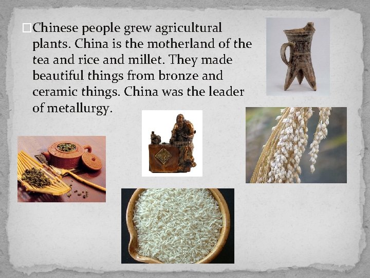 �Chinese people grew agricultural plants. China is the motherland of the tea and rice