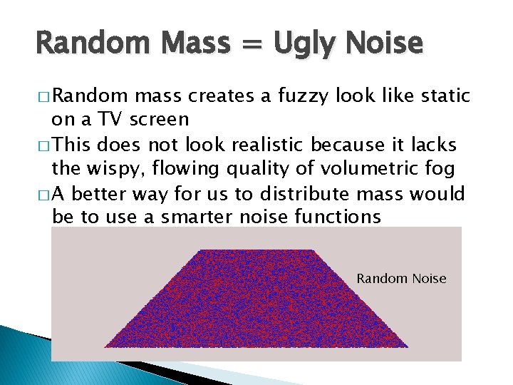 Random Mass = Ugly Noise � Random mass creates a fuzzy look like static